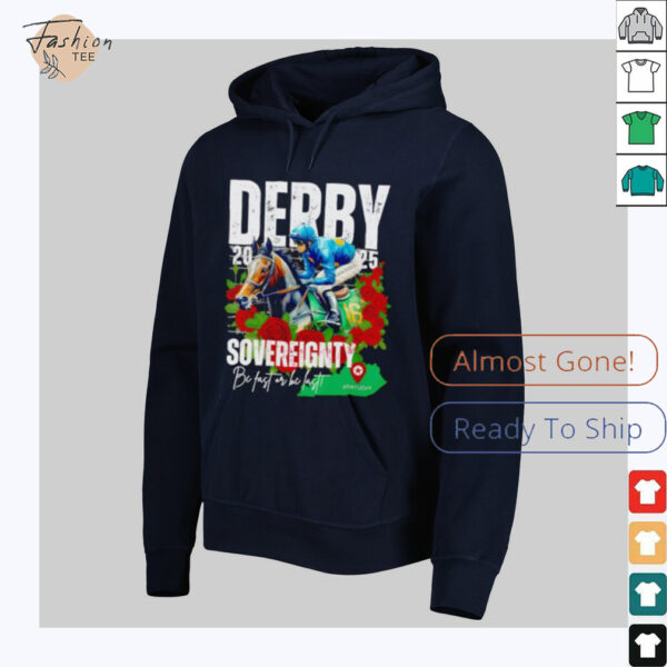 Sovereignty 2025 Kentucky Derby Winner Be Fast Or Be Last Run For The Rose shirt