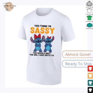 Stitch you think Im sassy you should meet the girl I gave birth to shirt2