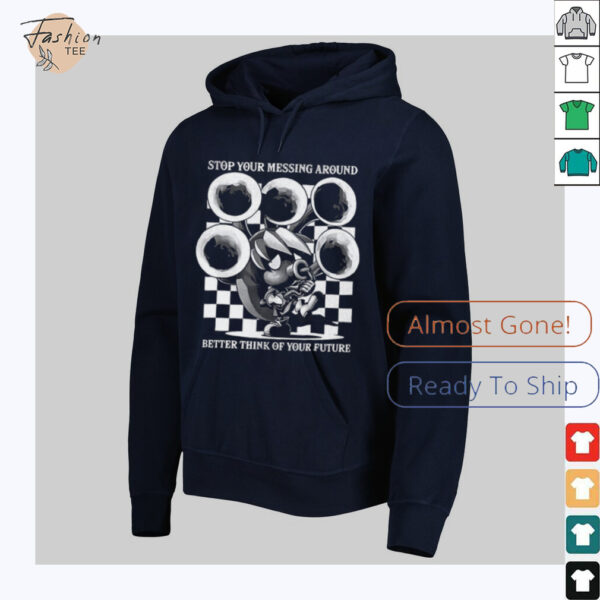 Stop your messing around better think of your future shirt