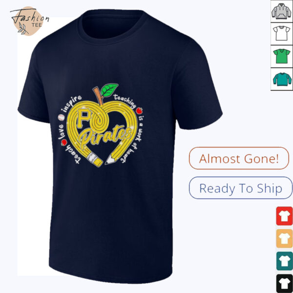 Teach love inspire teaching is a work of heart Pittsburgh Pirates shirt