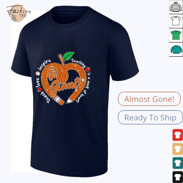 Teach love inspire teaching is a work of heart San Francisco Giants shirt