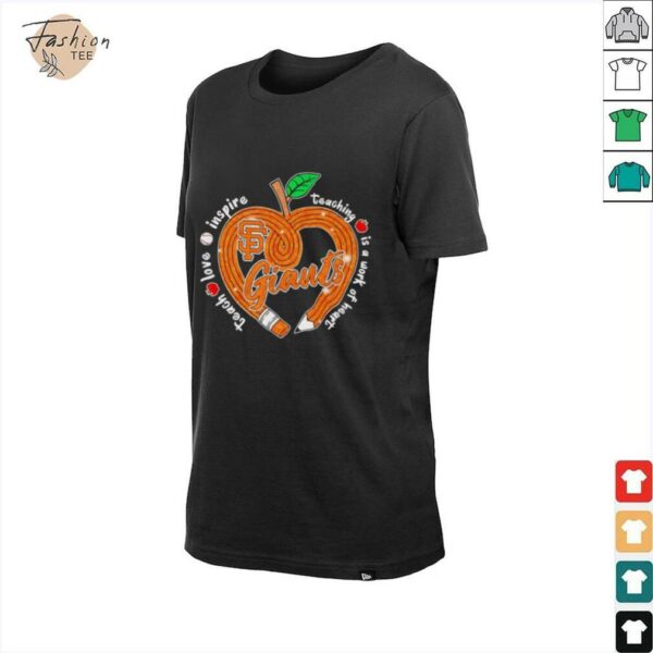 Teach love inspire teaching is a work of heart San Francisco Giants shirt
