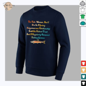 The Fish, Women & I Are In A Loving Polyamorous Relationship T Shirt