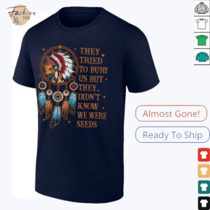 They Tried To Bury Us But They Didn't Know We Are The Seed T Shirt