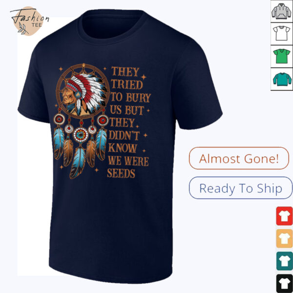 They Tried To Bury Us But They Didn’t Know We Are The Seed T Shirt