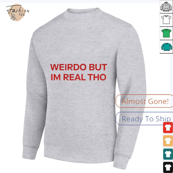 Weirdo But I’m Real Tho shirt