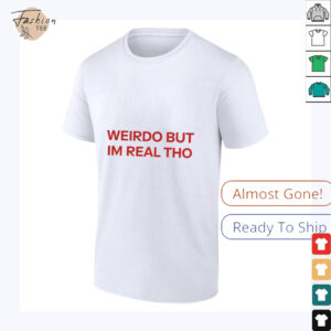 Weirdo But Im Real Tho shirt2
