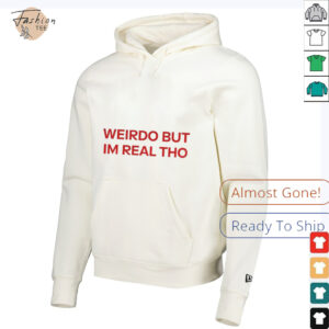 Weirdo But Im Real Tho shirt3