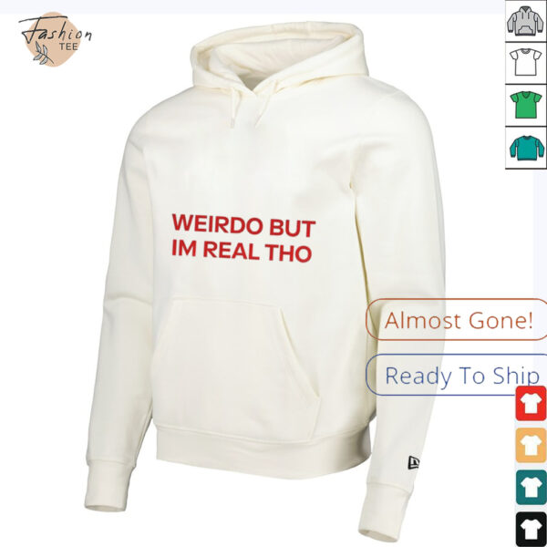 Weirdo But I’m Real Tho shirt