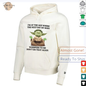 Yoda Im at the age where the next day my body whisper to me dont do that again t shirt3