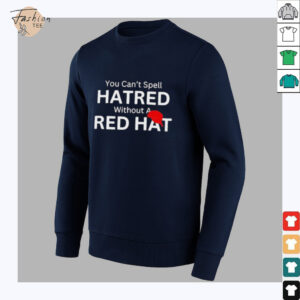 You can’t spell hatred without a red hat baseball shirt
