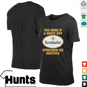 You mind if a white boy Krombacher sprechen sei deutsch...