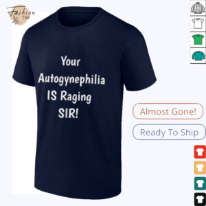 Your autogynephilia is raging sir shirt