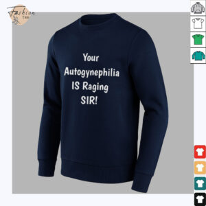 Your autogynephilia is raging sir shirt