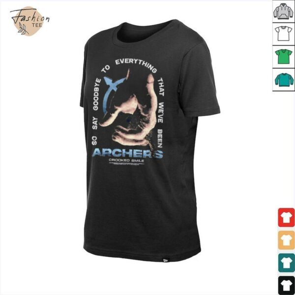 Archers so say goodbye to everything that we’ve been shirt