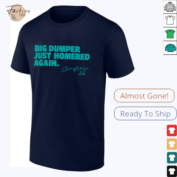 Cal Raleigh   Big Dumper Just Homered Again   SEA Baseball Shirt