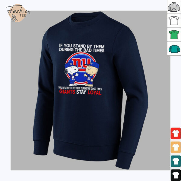 If You Stand By Them During The Bad Times You Deserve To Be There During The Good Times Giants Stay Loyal shirt