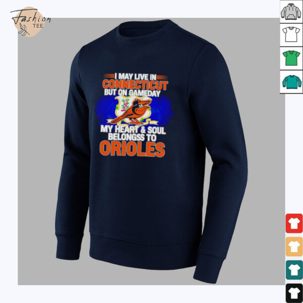 I May Live In Connecticut But On Gameday My Heart & Soul Belongs To Baltimore Orioles T shirt