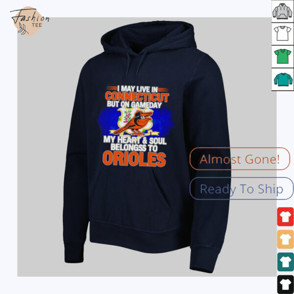 I May Live In Connecticut But On Gameday My Heart & Soul Belongs To Baltimore Orioles T shirt
