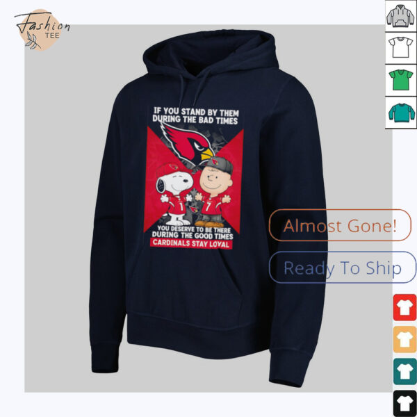 If You Stand By Them During The Bad Times You Deserve To Be There During The Good Times Cardinals Stay Loyal shirt