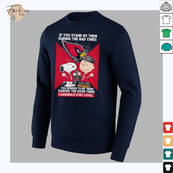If You Stand By Them During The Bad Times You Deserve To Be There During The Good Times Cardinals Stay Loyal shirt