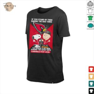 If You Stand By Them During The Bad Times You Deserve To Be There During The Good Times Cardinals Stay Loyal shirt