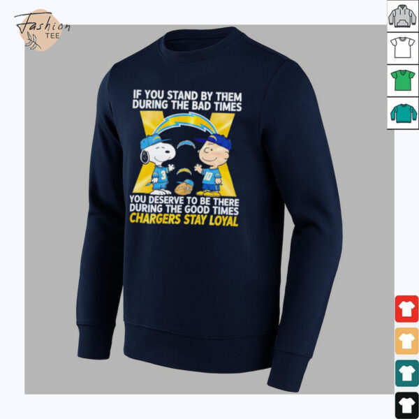 If You Stand By Them During The Bad Times You Deserve To Be There During The Good Times Chargers Stay Loyal shirt