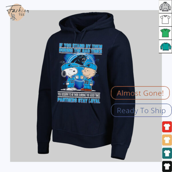 If You Stand By Them During The Bad Times You Deserve To Be There During The Good Times Panthers Stay Loyal shirt