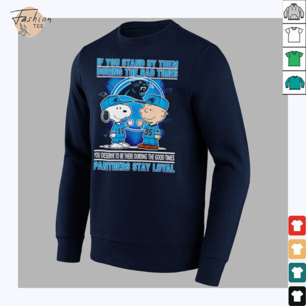 If You Stand By Them During The Bad Times You Deserve To Be There During The Good Times Panthers Stay Loyal shirt