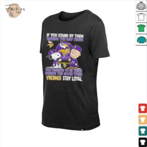 If You Stand By Them During The Bad Times You Deserve To Be There During The Good Times Vikings Stay Loyal shirt