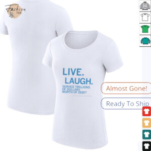 Live laugh service trillions of dollars worth of debt shirt
