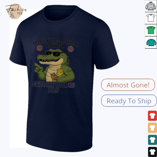 Alligator Alcatraz Patrol can I see your ID plz shirt