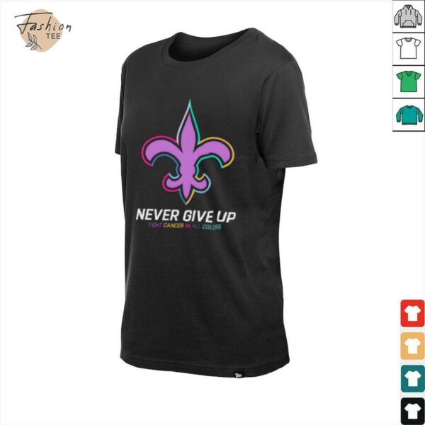 New Orleans Saints never give up Fight Cancer in all colors Shirt