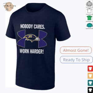 Nobody Care Baltimore Ravens Work Harder Shirt