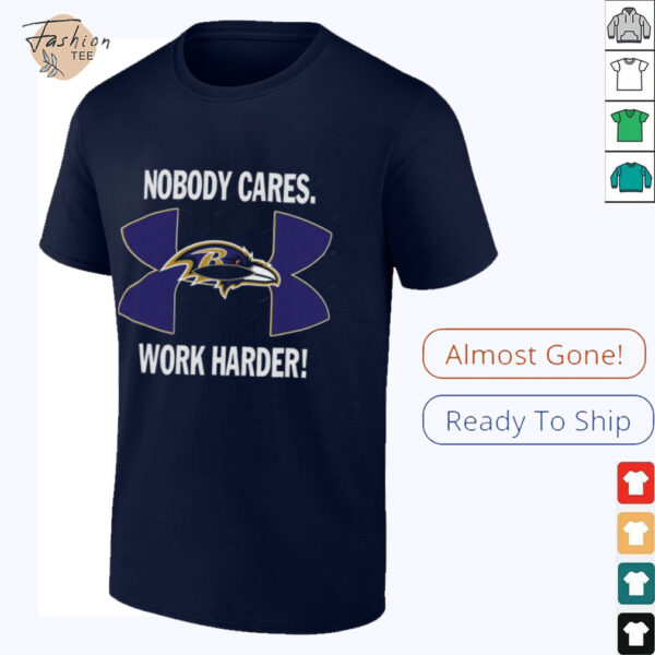 Nobody Care Baltimore Ravens Work Harder Shirt