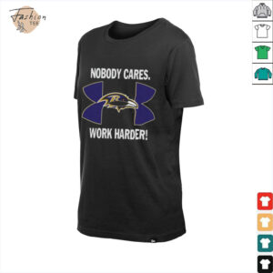 Nobody Care Baltimore Ravens Work Harder Shirt