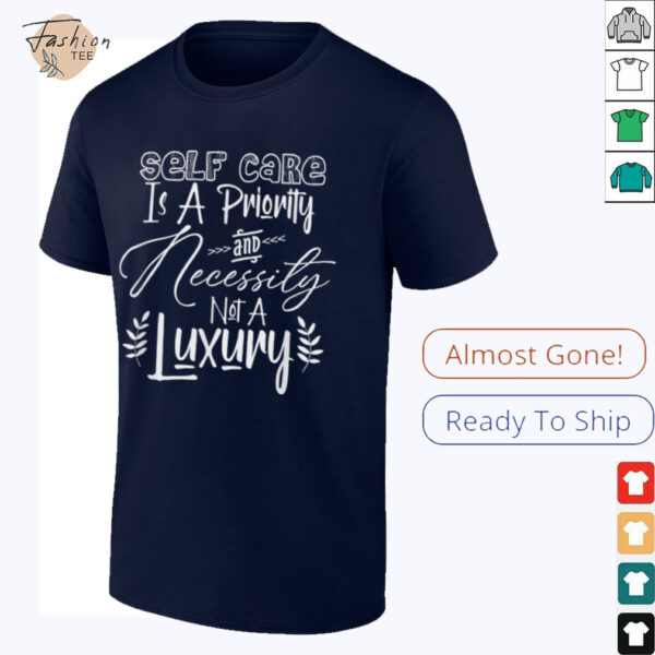Self Care Is A Priority And Necessity Not A Luxury T Shirt