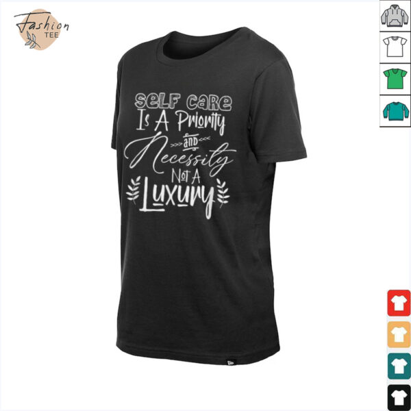 Self Care Is A Priority And Necessity Not A Luxury T Shirt