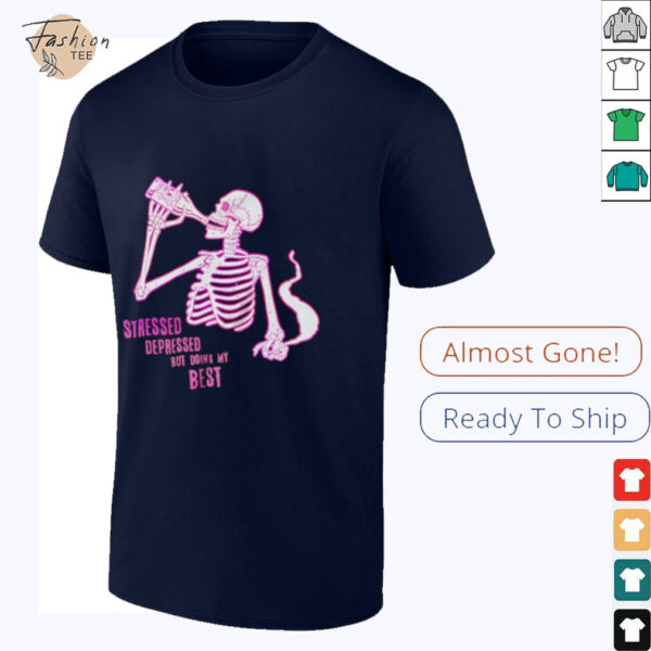 Stressed depressed but doing my best skeleton shirt