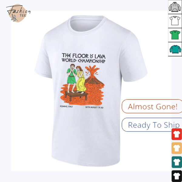 The floor is lava World Champsionship Pompeii Vesuvius shirt