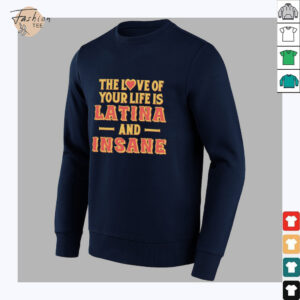 The love of your life is Latina and Insane shirt