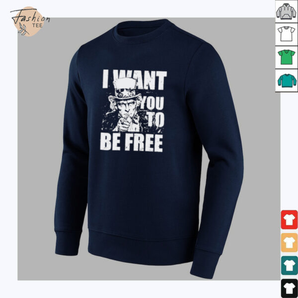 Uncle Sam I want you to be free patriotic USA 4th of July shirt