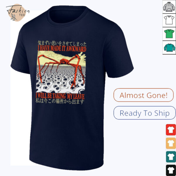 I have made it awkward I will be taking my leave Japanese shirt