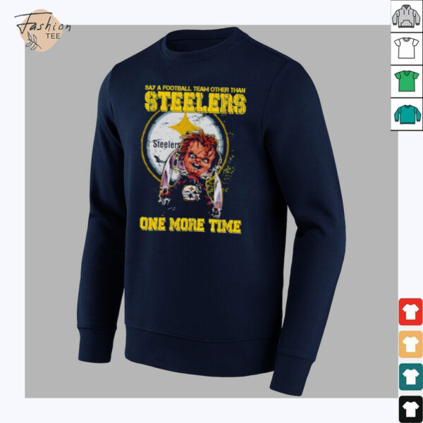 Chucky say a football team other than Pittsburgh Steelers one more time shirt
